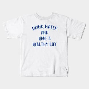 Drink Water And Have A Healthy Life Kids T-Shirt